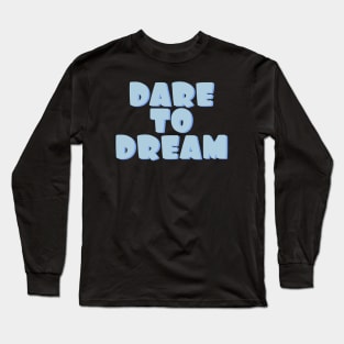 Dare to dream. Always dream big Dream bigger Long Sleeve T-Shirt